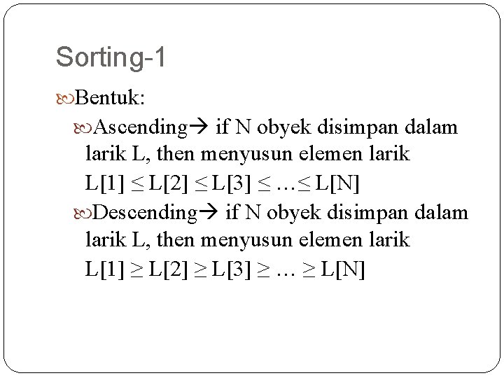 Sorting-1 Bentuk: Ascending if N obyek disimpan dalam larik L, then menyusun elemen larik