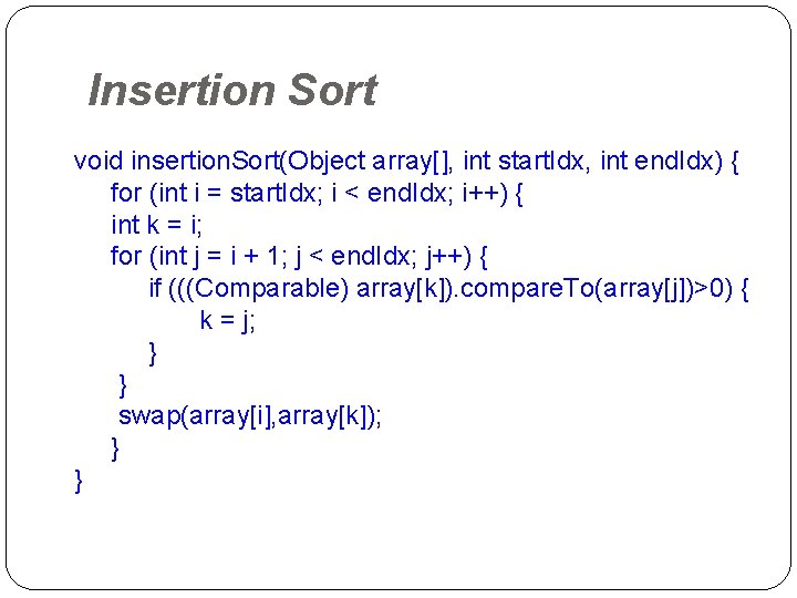 Insertion Sort void insertion. Sort(Object array[], int start. Idx, int end. Idx) { for