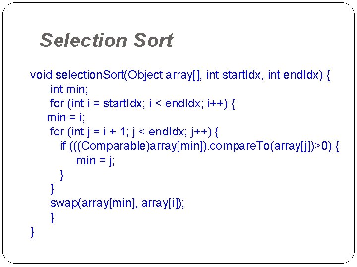 Selection Sort void selection. Sort(Object array[], int start. Idx, int end. Idx) { int