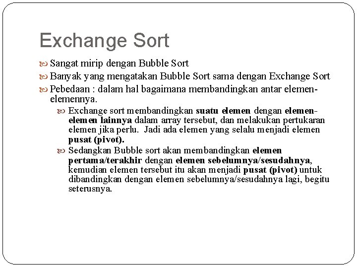 Exchange Sort Sangat mirip dengan Bubble Sort Banyak yang mengatakan Bubble Sort sama dengan