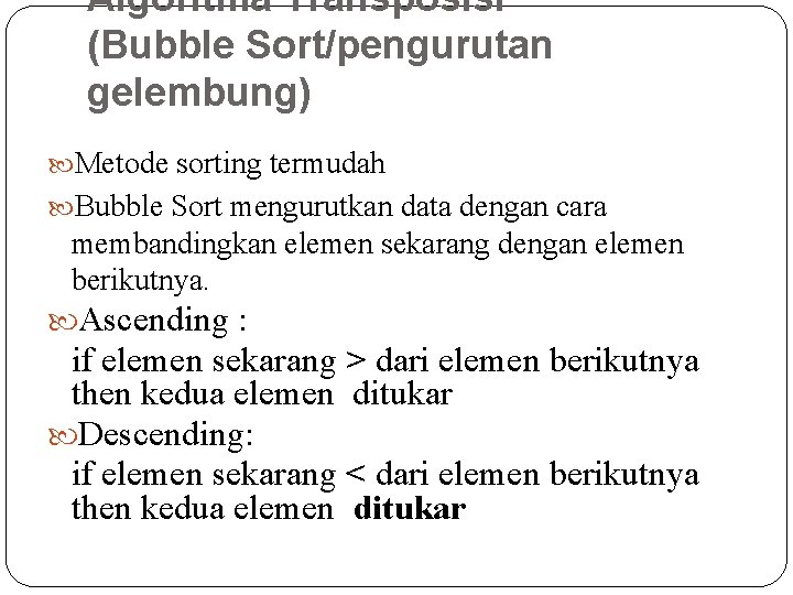 Algoritma Transposisi (Bubble Sort/pengurutan gelembung) Metode sorting termudah Bubble Sort mengurutkan data dengan cara