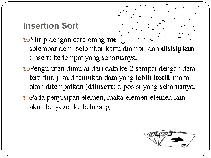 Insertion Sort Mirip dengan cara orang mengurutkan kartu, selembar demi selembar kartu diambil dan