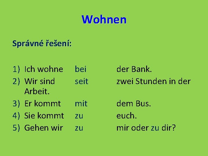 Wohnen Správné řešení: 1) Ich wohne 2) Wir sind Arbeit. 3) Er kommt 4)