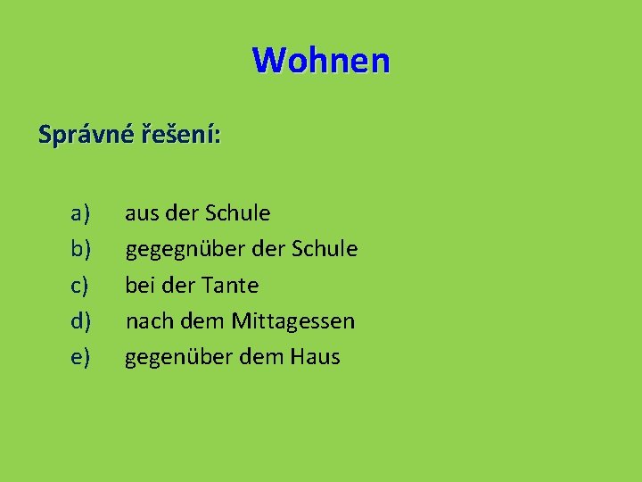 Wohnen Správné řešení: a) aus der Schule b) gegegnüber der Schule c) bei der