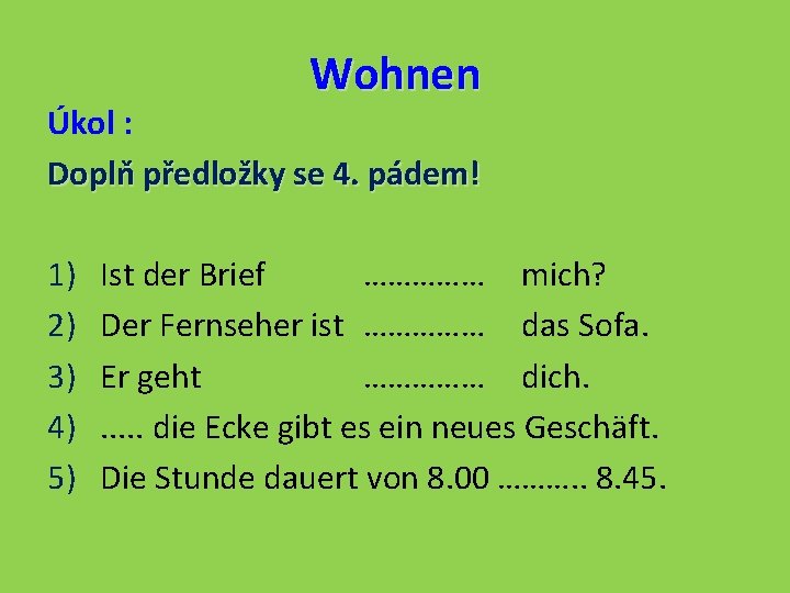 Wohnen Úkol : Doplň předložky se 4. pádem! 1) 2) 3) 4) 5) Ist