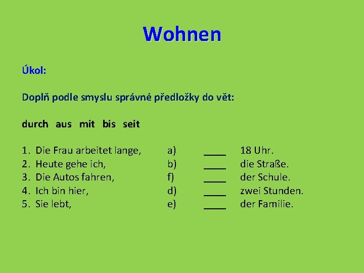 Wohnen Úkol: Doplň podle smyslu správné předložky do vět: durch aus mit bis seit