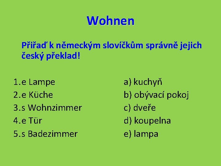 Wohnen Přiřaď k německým slovíčkům správně jejich český překlad! 1. e Lampe 2. e