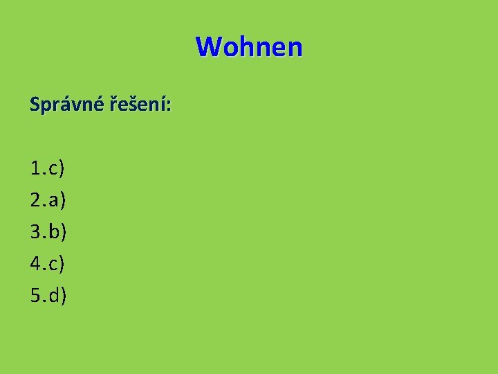 Wohnen Správné řešení: 1. c) 2. a) 3. b) 4. c) 5. d) 