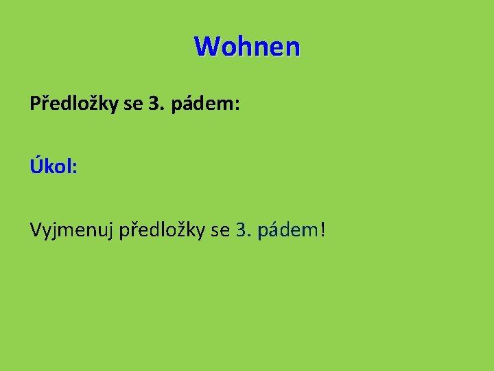 Wohnen Předložky se 3. pádem: Úkol: Vyjmenuj předložky se 3. pádem! 