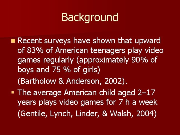 Background n Recent surveys have shown that upward of 83% of American teenagers play