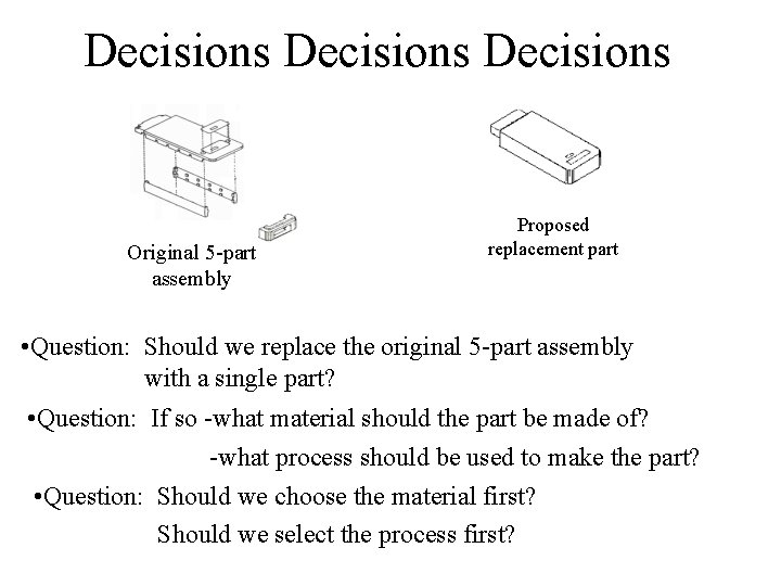 Decisions Original 5 -part assembly Proposed replacement part • Question: Should we replace the