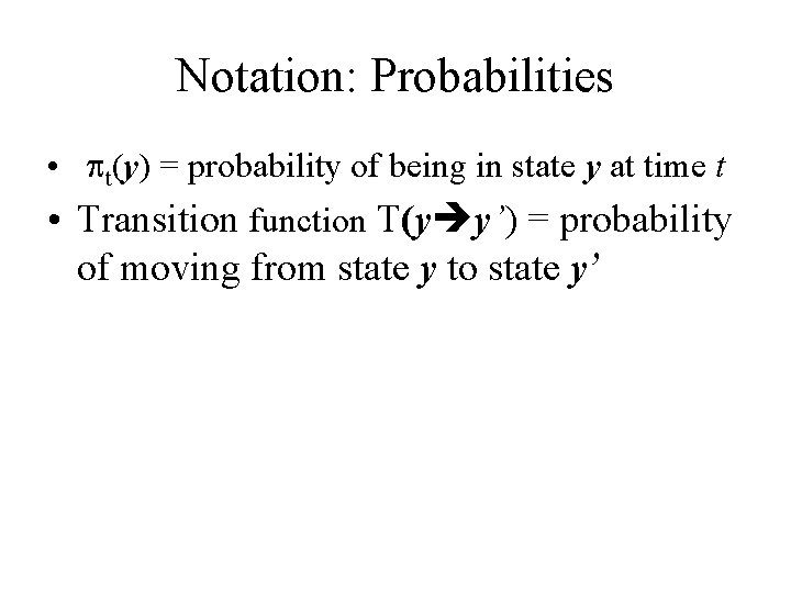 Notation: Probabilities • pt(y) = probability of being in state y at time t