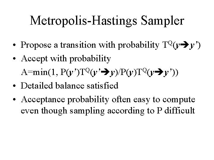 Metropolis-Hastings Sampler • Propose a transition with probability TQ(y y’) • Accept with probability