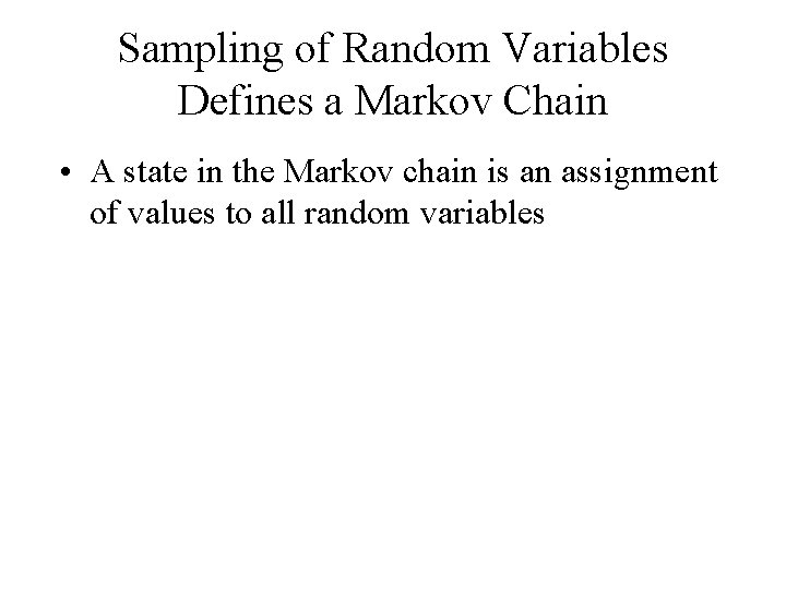 Sampling of Random Variables Defines a Markov Chain • A state in the Markov