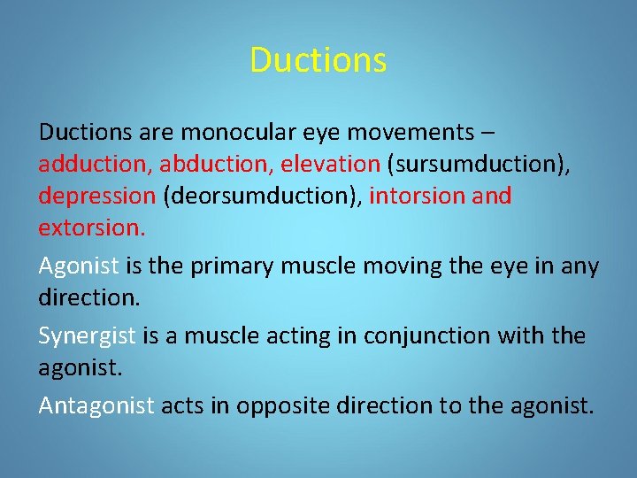 Ductions are monocular eye movements – adduction, abduction, elevation (sursumduction), depression (deorsumduction), intorsion and