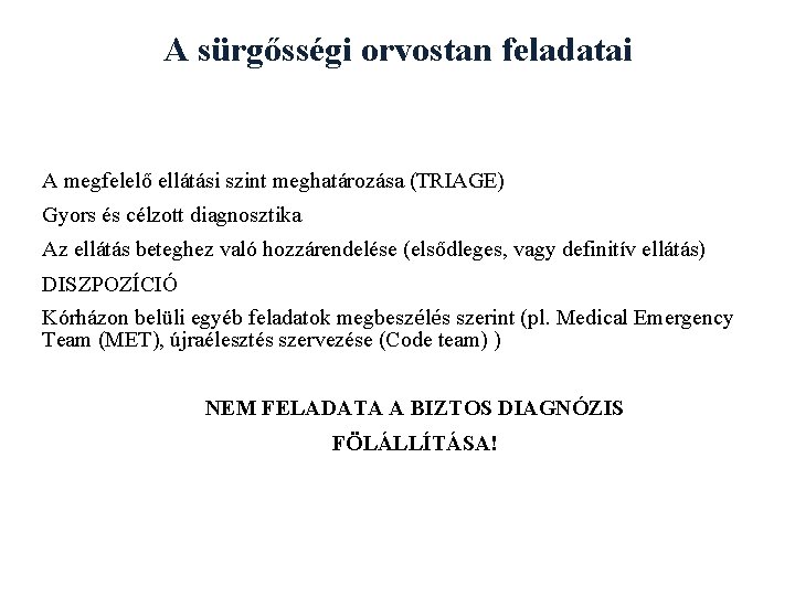 A sürgősségi orvostan feladatai A megfelelő ellátási szint meghatározása (TRIAGE) Gyors és célzott diagnosztika