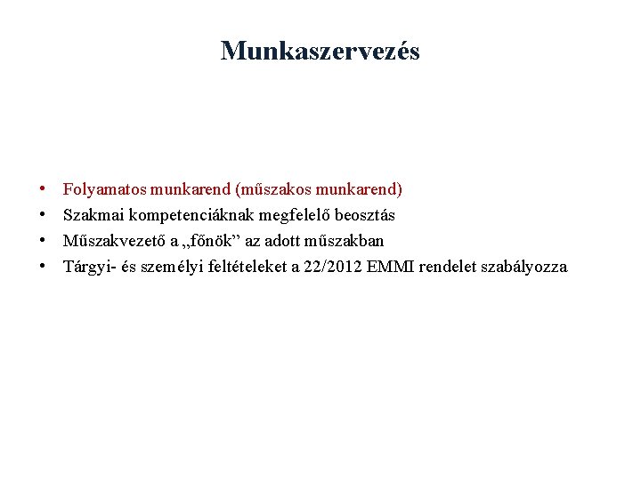 Munkaszervezés • • Folyamatos munkarend (műszakos munkarend) Szakmai kompetenciáknak megfelelő beosztás Műszakvezető a „főnök”