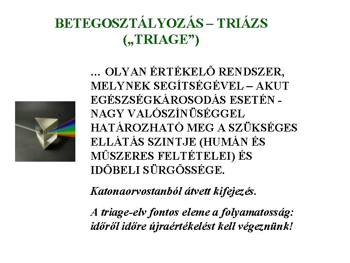 BETEGOSZTÁLYOZÁS – TRIÁZS („TRIAGE”) … OLYAN ÉRTÉKELŐ RENDSZER, MELYNEK SEGÍTSÉGÉVEL – AKUT EGÉSZSÉGKÁROSODÁS ESETÉN