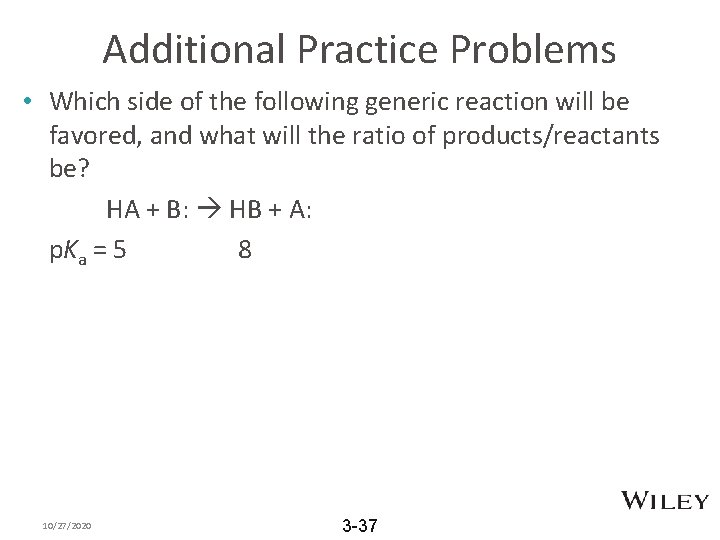 Additional Practice Problems • Which side of the following generic reaction will be favored,