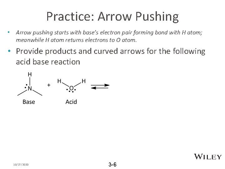 Practice: Arrow Pushing • Arrow pushing starts with base’s electron pair forming bond with