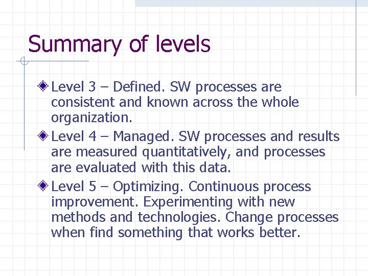Summary of levels Level 3 – Defined. SW processes are consistent and known across