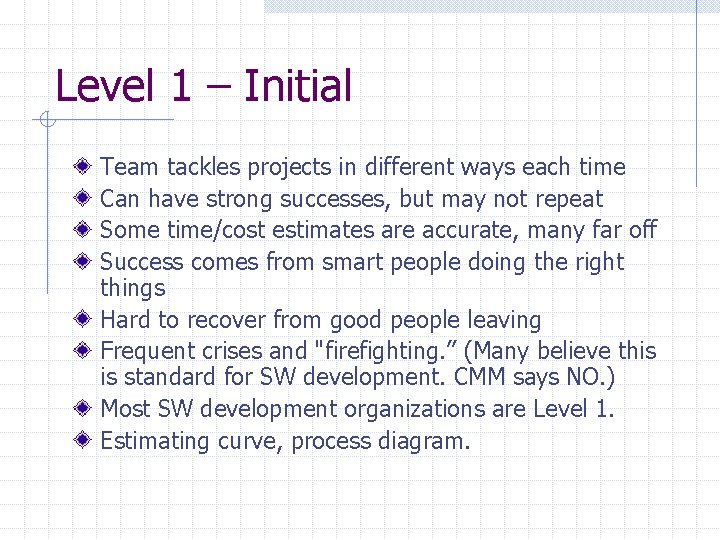 Level 1 – Initial Team tackles projects in different ways each time Can have
