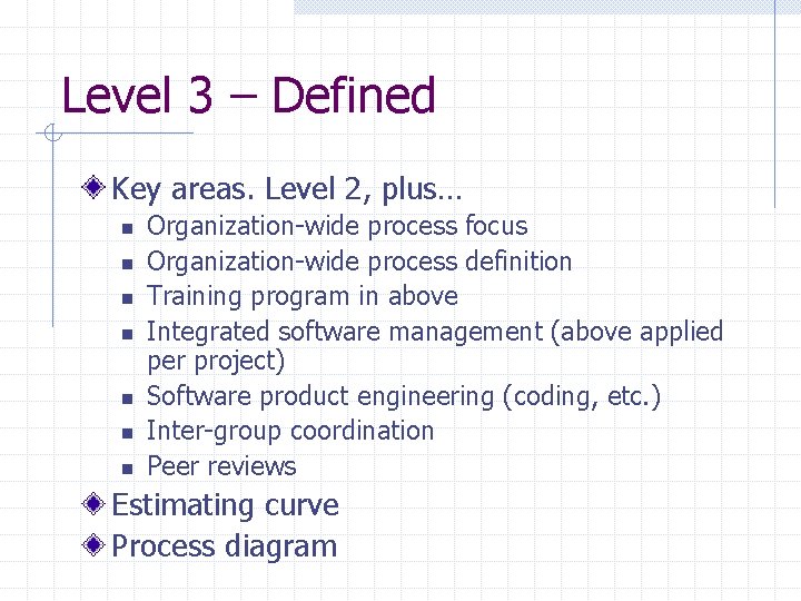 Level 3 – Defined Key areas. Level 2, plus… n n n n Organization-wide