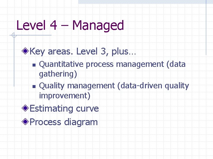 Level 4 – Managed Key areas. Level 3, plus… n n Quantitative process management