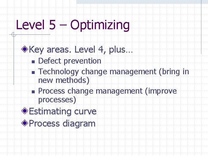 Level 5 – Optimizing Key areas. Level 4, plus… n n n Defect prevention