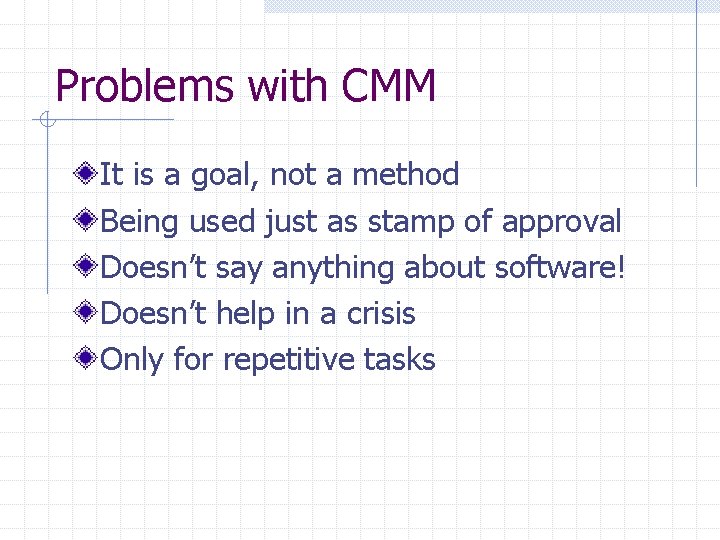 Problems with CMM It is a goal, not a method Being used just as
