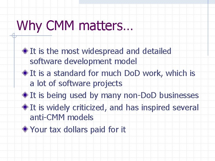 Why CMM matters… It is the most widespread and detailed software development model It