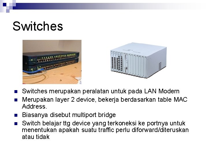 Switches n n Switches merupakan peralatan untuk pada LAN Modern Merupakan layer 2 device,