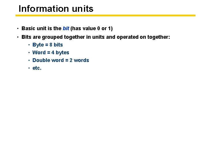 Information units • Basic unit is the bit (has value 0 or 1) •