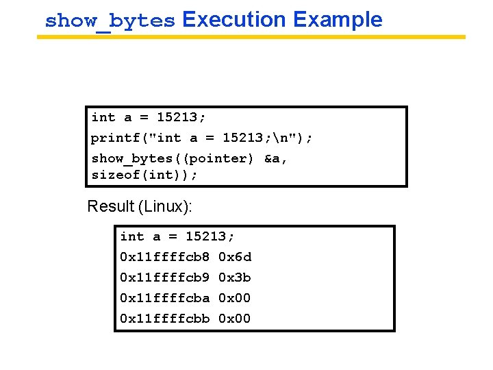 show_bytes Execution Example int a = 15213; printf("int a = 15213; n"); show_bytes((pointer) &a,