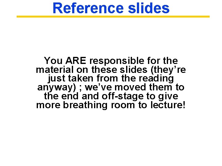 Reference slides You ARE responsible for the material on these slides (they’re just taken