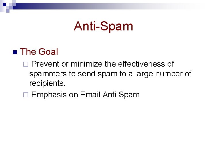 Anti-Spam n The Goal Prevent or minimize the effectiveness of spammers to send spam
