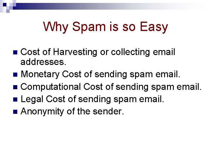 Why Spam is so Easy Cost of Harvesting or collecting email addresses. n Monetary