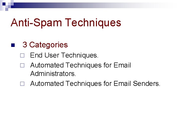 Anti-Spam Techniques n 3 Categories End User Techniques. ¨ Automated Techniques for Email Administrators.
