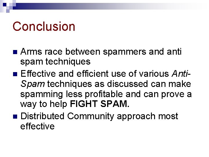 Conclusion Arms race between spammers and anti spam techniques n Effective and efficient use