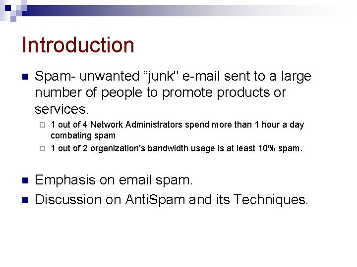 Introduction n Spam- unwanted “junk" e-mail sent to a large number of people to