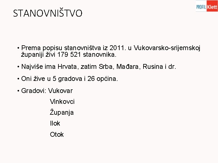 STANOVNIŠTVO • Prema popisu stanovništva iz 2011. u Vukovarsko-srijemskoj županiji živi 179 521 stanovnika.