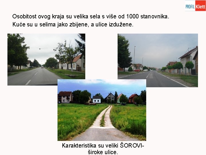 Osobitost ovog kraja su velika sela s više od 1000 stanovnika. Kuće su u