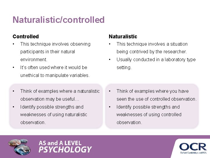 Naturalistic/controlled Controlled Naturalistic • • This technique involves observing participants in their natural environment. Naturalistic/controlled Controlled Naturalistic • • This technique involves observing participants in their natural environment.