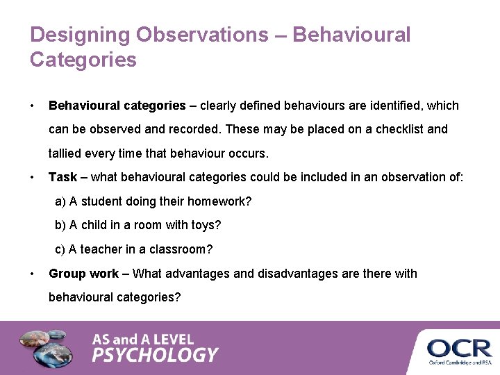 Designing Observations – Behavioural Categories • Behavioural categories – clearly defined behaviours are identified, Designing Observations – Behavioural Categories • Behavioural categories – clearly defined behaviours are identified,