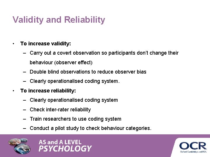 Validity and Reliability • To increase validity: – Carry out a covert observation so Validity and Reliability • To increase validity: – Carry out a covert observation so