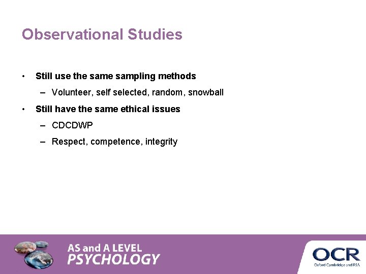 Observational Studies • Still use the sampling methods – Volunteer, self selected, random, snowball Observational Studies • Still use the sampling methods – Volunteer, self selected, random, snowball