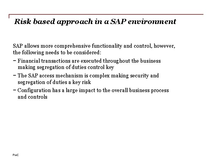 Risk based approach in a SAP environment SAP allows more comprehensive functionality and control,