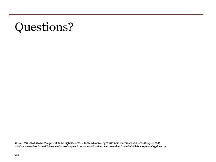 Questions? © 2012 Pricewaterhouse. Coopers LLP. All rights reserved. In this document, “Pw. C”