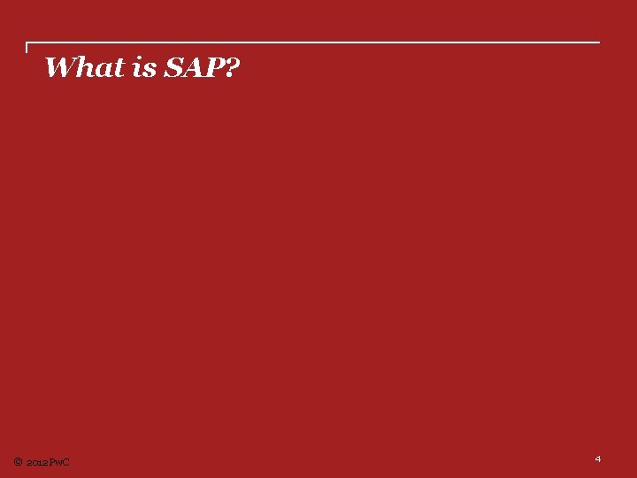 What is SAP? © 2012 Pw. C 4 