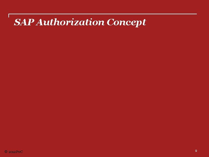 SAP Authorization Concept © 2012 Pw. C 9 